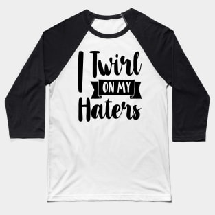 I Twirl On My Haters Baseball T-Shirt